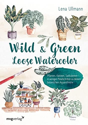 Ullmann, Lena. Wild and Green - Loose Watercolor - Pflanzen, Kakteen, Sukkulenten - in wenigen Pinselschritten zu deinem botanischen Aquarellmotiv. MVG Moderne Vlgs. Ges., 2022.