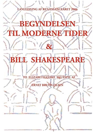 Olsen, Ernst Bruun. Begyndelsen til moderne tider og Bill Shakespeare - to elizabethanske skuespil. Books on Demand, 2005.