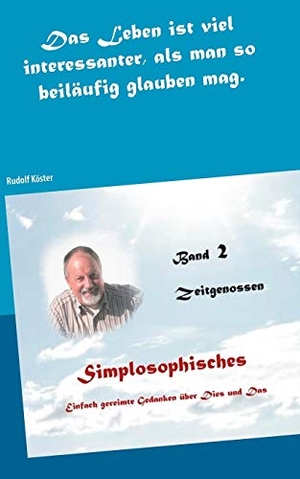 Köster, Rudolf. Simplosophisches 2 - Einfach gereimte Gedanken über Dies und Das. Books on Demand, 2018.