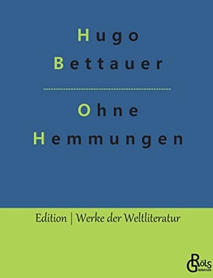 Bettauer, Hugo. Ohne Hemmungen - Ein Hochstaplerroman. Gröls Verlag, 2022.