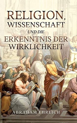 Ehrlich, Abraham. Religion, Wissenschaft und die Erkenntnis der Wirklichkeit. tredition, 2020.