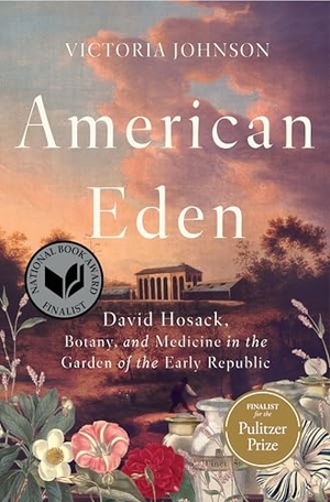 Johnson, Victoria. American Eden: David Hosack, Botany, and Medicine in the Garden of the Early Republic. Liveright Publishing Corporation, 2018.