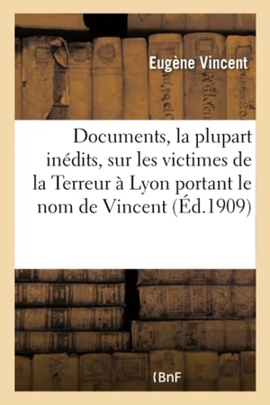 Vincent-E. Documents, La Plupart Inédits, Sur Les Victimes de la Terreur À Lyon Portant Le Nom de Vincent. Hachette Livre - BNF, 2017.