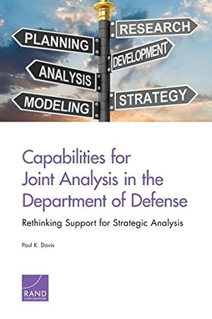 Davis, Paul K. Capabilities for Joint Analysis in the Department of Defense - Rethinking Support for Strategic Analysis. RAND Corporation, 2016.
