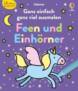 Kleine Kreativ-Werkstatt: Ganz einfach ganz viel ausmalen: Feen und Einhörner - Malbuch mit vielfältigen, großflächigen Ausmalvorlagen - ab 3 Jahren. Usborne Verlag, 2024.