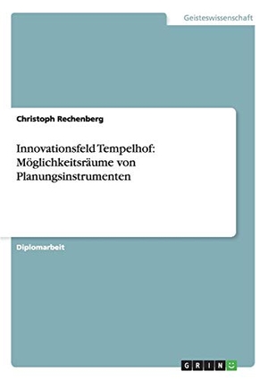 Rechenberg, Christoph. Innovationsfeld Tempelhof: Möglichkeitsräume von Planungsinstrumenten. GRIN Publishing, 2012.
