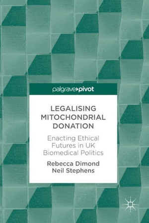 Stephens, Neil / Rebecca Dimond. Legalising Mitochondrial Donation - Enacting Ethical Futures in UK Biomedical Politics. Springer International Publishing, 2018.