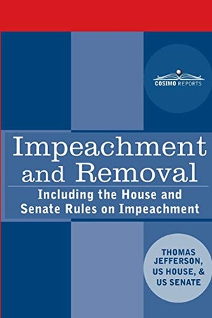 Congressional Research Services / Jefferson, Thomas et al. Impeachment and Removal - Including the House and Senate Rules on Impeachment. Cosimo, 2020.