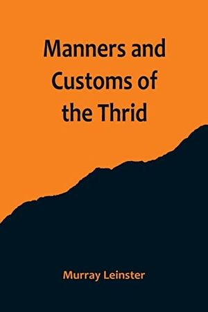 Leinster, Murray. Manners and Customs of the Thrid. Alpha Edition, 2022.