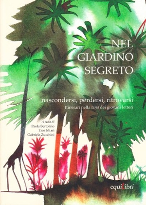 Barrilà, Domenico / Carminati, Chiara et al. Nel giardino segreto. Nascondersi, perdersi, ritrovarsi. Itinerari nella tana dei giovani lettori. Equilibri Editrice, 2009.