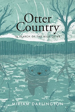 Darlington, Miriam. Otter Country - In Search of the Wild Otter. Granta Books, 2013.