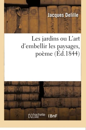 Delille, Jacques. Les jardins ou L'art d'embellir les paysages, poème. Hachette Livre, 2018.