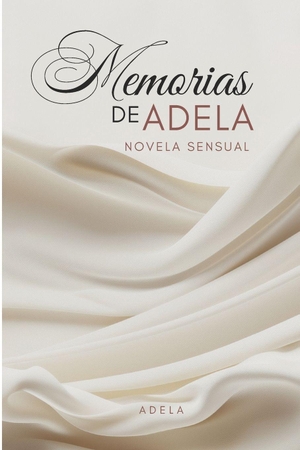 Adela. Memorias de Adela - Novela Basada en Anécdotas Eróticas de Adela. Independently published, 2025.
