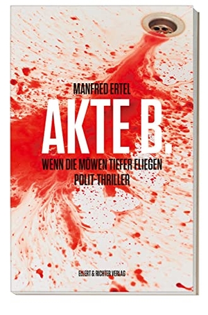 Ertel, Manfred. Akte B. - Wenn die Möwen tiefer fliegen. Polit-Thriller. Ellert & Richter Verlag G, 2022.