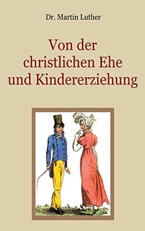 Luther, Martin. Von der christlichen Ehe und Kindererziehung. Books on Demand, 2022.