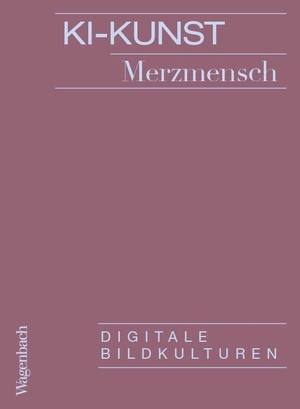 Merzmensch. KI-Kunst - Digitale Bildkulturen. Wagenbach Klaus GmbH, 2023.