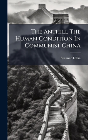 Labin, Suzanne. The Anthill The Human Condition In Communist China. Tradd Street Press, 2025.
