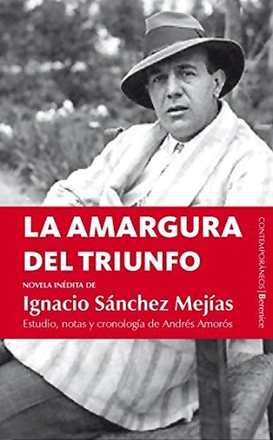 Amorós, Andrés / Ignacio Sánchez Mejías. La amargura del triunfo : novela inédita. Editorial Berenice, 2009.