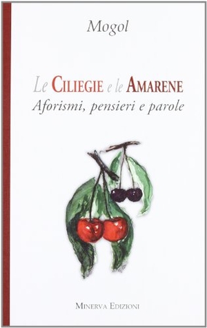 Mogol. Le ciliegie e le amarene. Aforismi, pensieri e parole. , 2012.
