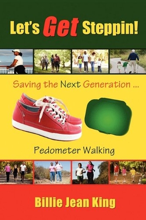 King, Billie Jean. Let's Get Steppin! Saving the Next Generation..Pedometer Walking. BILLIE JEAN KING S PUB, 2011.