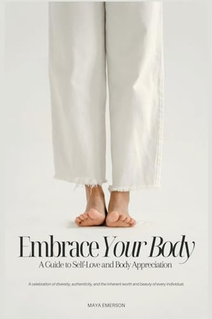 Emerson, Maya. Embrace Your Body - A Guide to Self-Love and Body Appreciation. Emerson Inkwell Publishing, 2024.