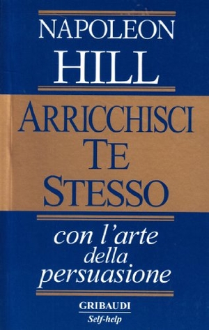 Hill, Napoleon. Arricchisci te stesso con l'arte della persuasione. , 2000.