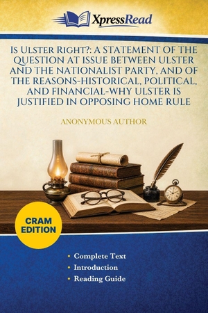 Anonymous. Is Ulster Right? - A STATEMENT OF THE QUESTION AT ISSUE BETWEEN ULSTER AND THE NATIONALIST PARTY, AND OF THE REASONS-HISTORICAL, POLITICAL, AND FINANCIAL-WHY ULSTER IS JUSTIFIED IN OPPOSING HOME RULE (Cram Edition). Legare Street Press, 2026.