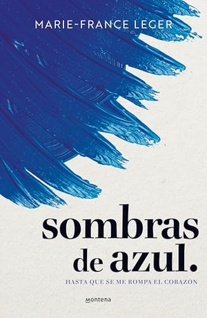 Leger, Marie-France. Sombras de Azul. Hasta Que Se Me Rompa El Corazón / A Hue of Blu. Prh Grupo Editorial, 2025.