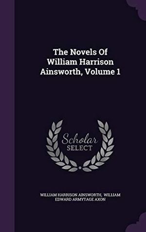 Ainsworth, William Harrison. The Novels Of William Harrison Ainsworth, Volume 1. Touchladybirdlucky Studios, 2015.