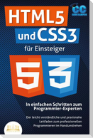 HTML5 und CSS3 für Einsteiger - In einfachen Schritten zum Programmier-Experten: Der leicht verständliche und praxisnahe Leitfaden zum professionellen Programmieren im Handumdrehen