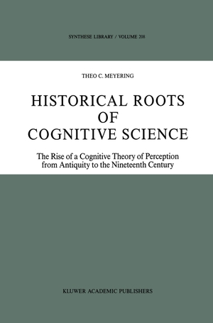 Meyering, Theo C.. Historical Roots of Cognitive Science - The Rise of a Cognitive Theory of Perception from Antiquity to the Nineteenth Century. Springer Netherlands, 2011.