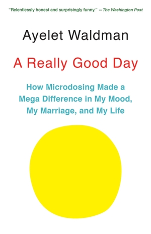 Waldman, Ayelet. A Really Good Day - How Microdosing Made a Mega Difference in My Mood, My Marriage, and My Life. Random House LLC US, 2018.