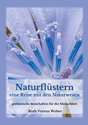 Weber, Ruth. Naturflüstern - Eine Reise zu den Naturwesen  gechannelte Botschaften für die Menschheit. Books on Demand, 2020.