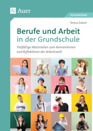 Zabori, Teresa. Berufe und Arbeit in der Grundschule - Vielfältige Materialien zum Kennenlernen und Reflektieren der Arbeitswelt (1. bis 4. Klasse). Auer Verlag i.d.AAP LW, 2024.