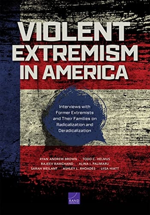 Brown, Ryan Andrew / Helmus, Todd C et al. Violent Extremism in America - Interviews with Former Extremists and Their Families on Radicalization and Deradicalization. RAND Corporation, 2021.