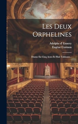 Ennery, Adolphe D' / Eugène Cormon. Les Deux Orphelines - Drame En Cinq Actes Et Huit Tableaux.... Creative Media Partners, LLC, 2023.
