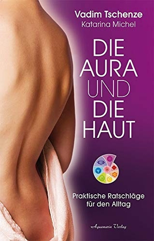 Tschenze, Vadim / Katarina Michel. Die Aura und die Haut - Praktische Ratschläge für den Alltag. Aquamarin- Verlag GmbH, 2015.