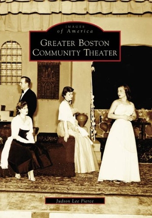 Pierce, Judson Lee. Greater Boston Community Theater. Arcadia Publishing (SC), 2006.