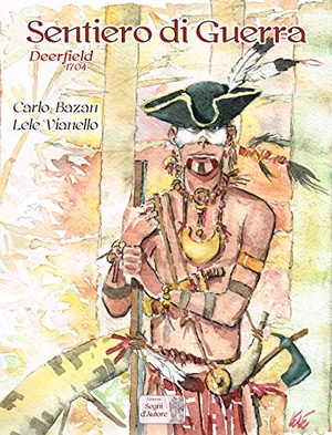 Bazan, Carlo / Lele Vianello. Sentiero di guerra. Deerfield 1704. Edizioni Segni d'Autore, 2018.