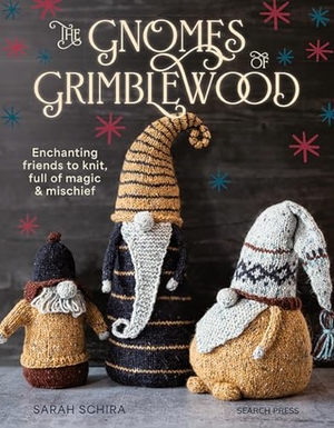 Schira, Sarah. The Gnomes of Grimblewood - Enchanting Friends to Knit, Full of Magic and Mischief. Search Press Ltd, 2024.