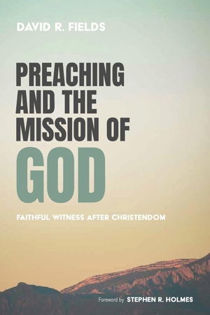 Fields, David R.. Preaching and the Mission of God. Wipf and Stock, 2023.