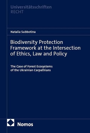 Subbotina, Natalia. Biodiversity Protection Framework at the Intersection of Ethics, Law and Policy - The Case of Forest Ecosystems of the Ukrainian Carpathians. Nomos Verlags GmbH, 2026.