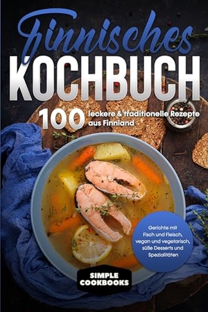 Cookbooks, Simple. Finnisches Kochbuch: 100 leckere & traditionelle Rezepte aus Finnland - Gerichte mit Fisch und Fleisch, vegan und vegetarisch, süße Desserts und Spezialitäten. edition JT, 2024.