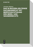 Das in Bayern geltende Nachbarrecht mit Berücksichtigung des Berg- und Wasserrechts