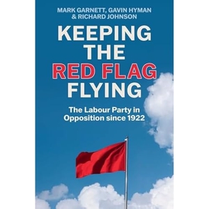 Garnett, Mark / Hyman, Gavin et al. Keeping the Red Flag Flying - The Labour Party in Opposition Since 1922. Polity Press, 2024.