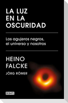 La Luz En La Oscuridad: Los Agujeros Negros, El Universo Y Nosotros / Light in the Darkness: Black Holes, the Universe, and Us