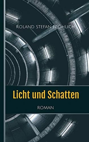 Fröhlich, Roland Stefan. Licht und Schatten - Roman. Books on Demand, 2019.