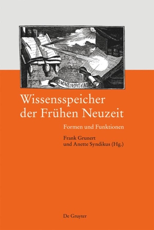 Syndikus, Anette / Frank Grunert (Hrsg.). Wissensspeicher der Frühen Neuzeit - Formen und Funktionen. De Gruyter Akademie Forschung, 2015.