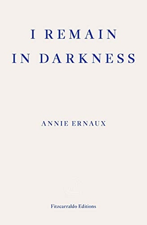 Ernaux, Annie. I Remain in Darkness. Fitzcarraldo Editions, 2019.