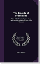 The Tragedy of Sophonisba: Acted at the Theatre-Royal in Drury-Lane. by His Majesty's Servants. by Mr. Thomson